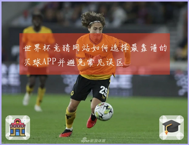 世界杯竞猜网站如何选择最靠谱的买球APP并避免常见误区